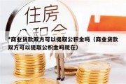 *商业贷款双方可以提取公积金吗（商业贷款双方可以提取公积金吗现在）